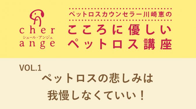 ペットロスカウンセラー川崎恵のこころに優しいペットロス講座VOL.1