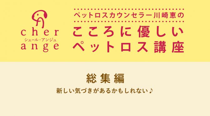 ペットロスカウンセラー川崎恵のこころに優しいペットロス講座（まとめ編）