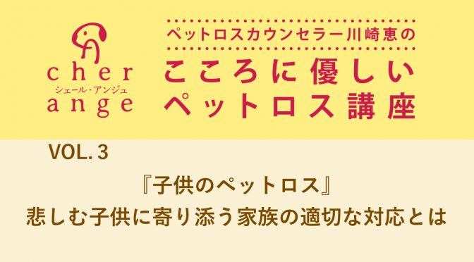 こころに優しいペットロス講座『子供のペットロス・適切な対応とは』