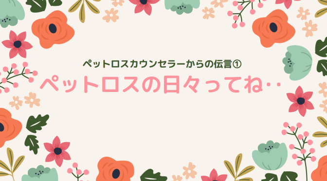 ペットロスカウンセラーからの伝言「ペットロスの日々ってね、実は···」